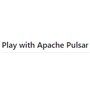 Play with Apache Pulsar