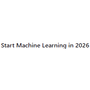 Start Machine Learning in 2026