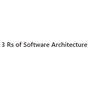 3 Rs of Software Architecture