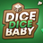 Dice Dice Baby
