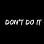 Dont do it