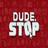 Dude, Stop