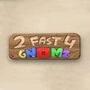 2 Fast 4 Gnomz