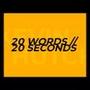20 WORDS // 20 SECONDS