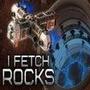 I Fetch Rocks