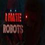I Hate Robots