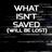 What Isnt Saved will be lost