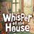 Whisper of the House