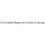 A Complete Beginner's Guide to Django