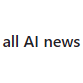 all AI news