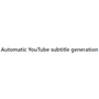 Automatic YouTube subtitle generation