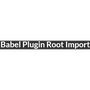 Babel Plugin Root Import
