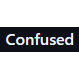 Confused