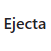 Ejecta
