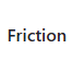 Friction