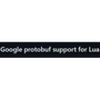 Google protobuf support for Lua