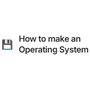 How to Make a Computer Operating System