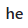 he