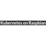 Kubernetes on Raspbian