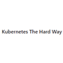 Kubernetes The Hard Way