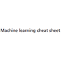 Machine Learning Cheat Sheet