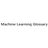 Machine Learning Glossary