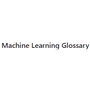 Machine Learning Glossary