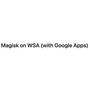Magisk on WSA