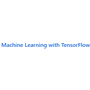 Machine Learning with TensorFlow