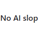 No AI slop