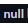 null