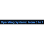 Operating Systems: From 0 to 1