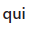 qui
