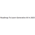 Roadmap To Learn Generative AI In 2025
