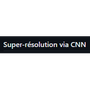 Super-résolution via CNN