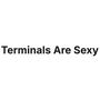 Terminals Are Sexy