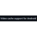 Video cache support for Android