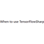 When to use TensorFlowSharp