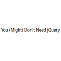 You (Might) Don't Need jQuery