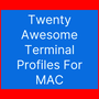 Twenty Awesome Terminal Profiles For MAC