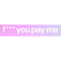 FYPM (F*** You Pay Me)