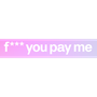 FYPM (F*** You Pay Me)