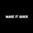 Make It Quick