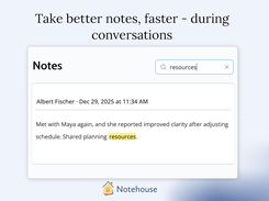 Notehouse is built for people who are talking to clients, not sitting behind a desk all day. Capture notes in plain language and find them instantly with full-text search, attach documents and media directly to notes, and standardize tags so your entire team can categorize notes the same way.